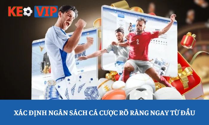 Xác định ngân sách cá cược rõ ràng ngay từ đầu