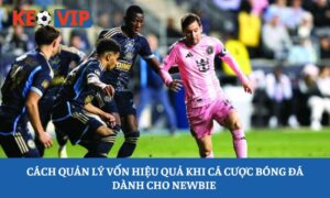 Cách quản lý vốn hiệu quả khi cá cược bóng đá