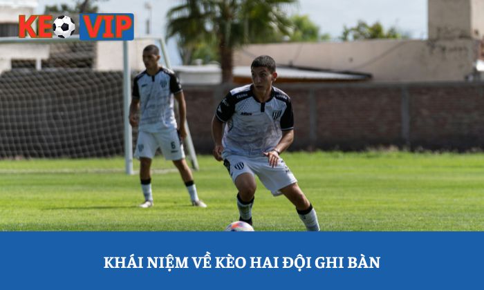 Kèo hai đội ghi bàn là gì? Giải thích chi tiết từ A-Z 1 Khái niệm về kèo hai đội ghi bàn