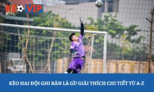 Kèo hai đội ghi bàn