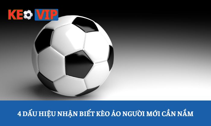 4 dấu hiệu nhận biết kèo ảo người mới cần nắm
