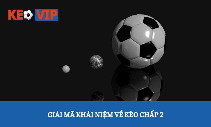 Giải mã khái niệm về kèo chấp 2