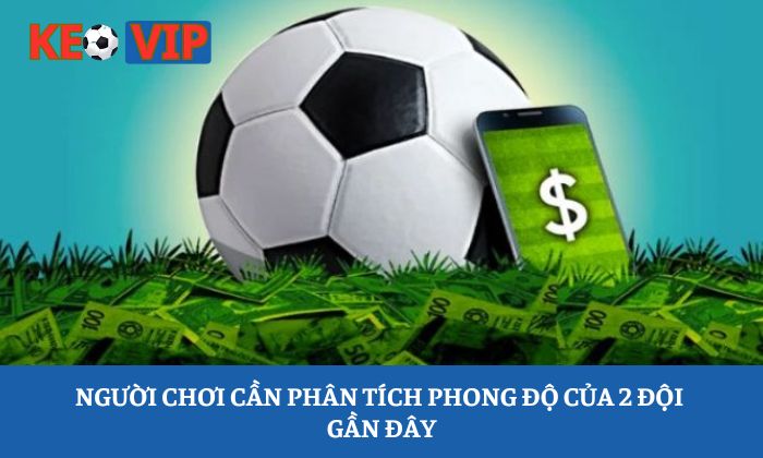 Người chơi cần phân tích phong độ của 2 đội gần đây