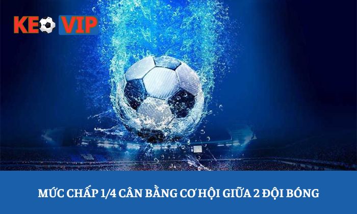 Mức chấp 1/4 cân bằng cơ hội giữa 2 đội bóng
