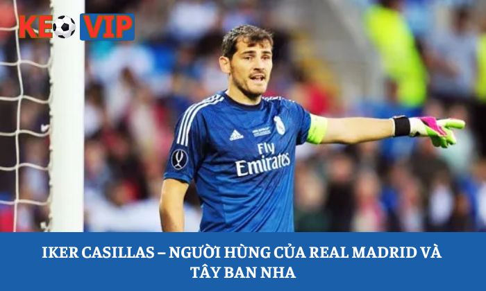Thủ môn hay nhất lịch sử bóng đá - Top những huyền thoại vĩ đại nhất 2 Iker Casillas – Người hùng của Real Madrid và Tây Ban Nha