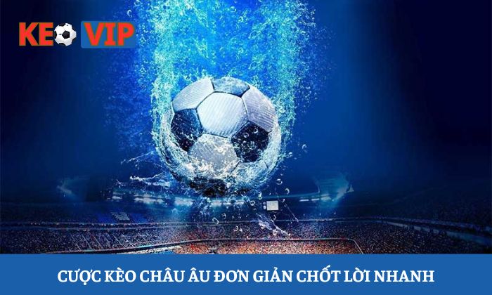 Cược kèo châu Âu đơn giản chốt lời nhanh
