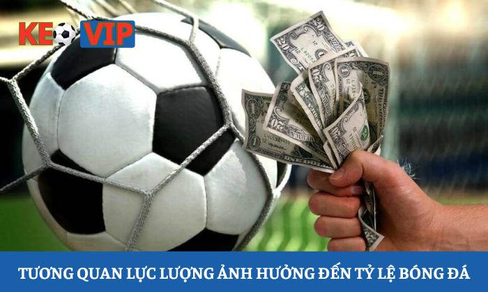 Tương quan lực lượng ảnh hưởng trực tiếp đến tỷ lệ bóng đá